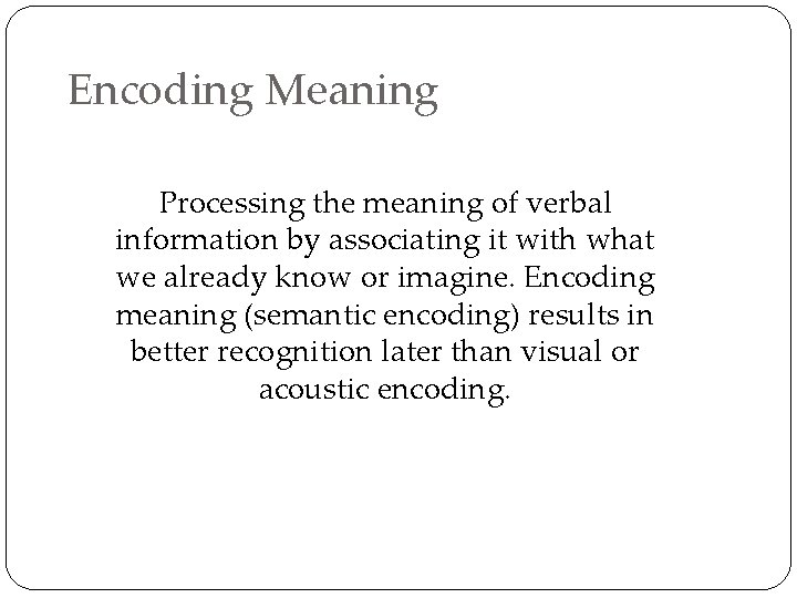 Encoding Meaning Processing the meaning of verbal information by associating it with what we