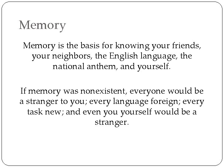 Memory is the basis for knowing your friends, your neighbors, the English language, the