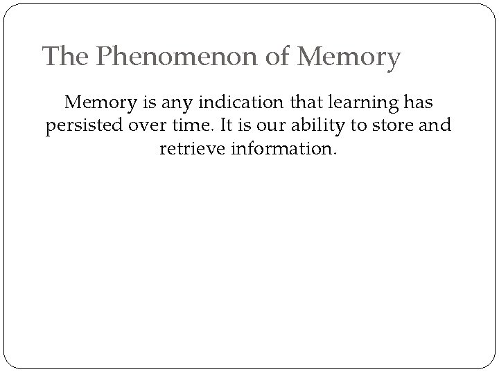 The Phenomenon of Memory is any indication that learning has persisted over time. It