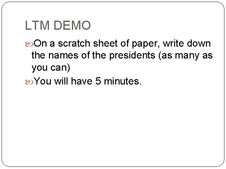 LTM DEMO On a scratch sheet of paper, write down the names of the