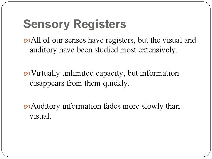 Sensory Registers All of our senses have registers, but the visual and auditory have