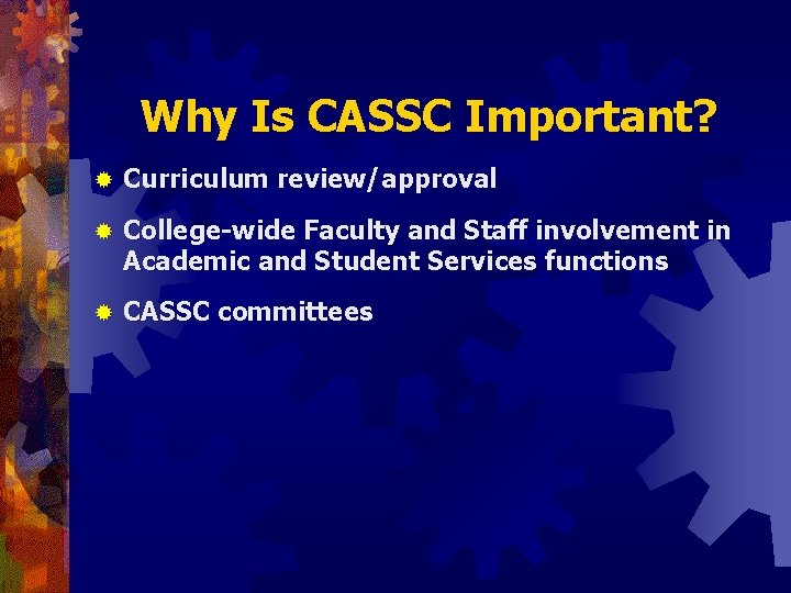 Why Is CASSC Important? ® Curriculum review/approval ® College-wide Faculty and Staff involvement in