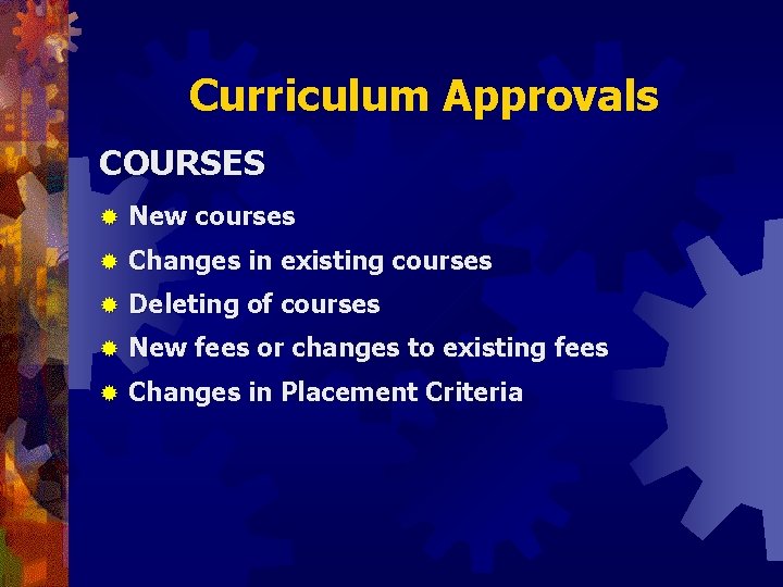 Curriculum Approvals COURSES ® New courses ® Changes in existing courses ® Deleting of