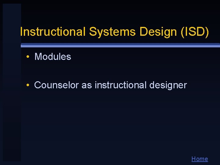 Instructional Systems Design (ISD) • Modules • Counselor as instructional designer Home 