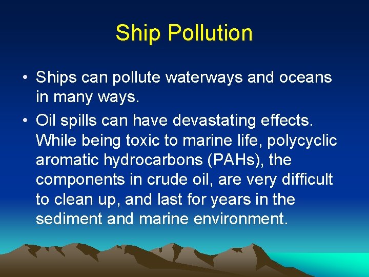 Ship Pollution • Ships can pollute waterways and oceans in many ways. • Oil