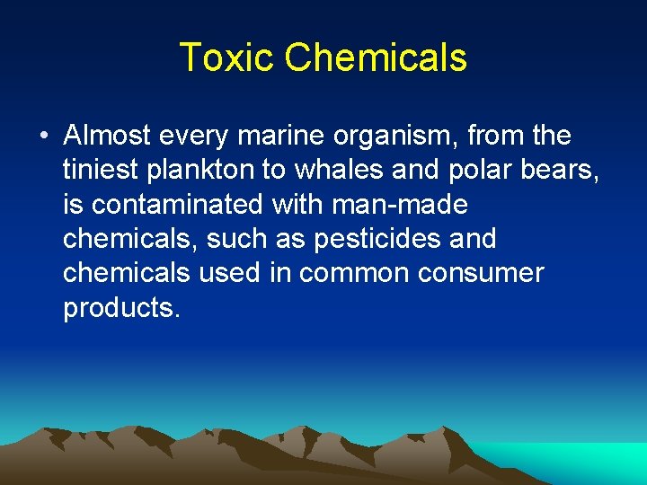 Toxic Chemicals • Almost every marine organism, from the tiniest plankton to whales and