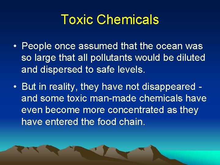 Toxic Chemicals • People once assumed that the ocean was so large that all
