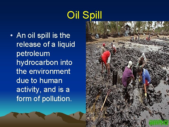 Oil Spill • An oil spill is the release of a liquid petroleum hydrocarbon