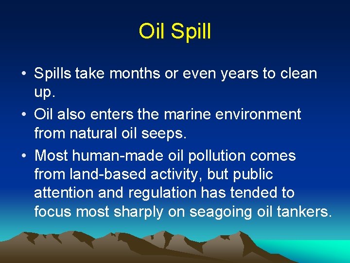 Oil Spill • Spills take months or even years to clean up. • Oil