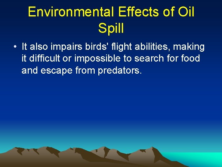 Environmental Effects of Oil Spill • It also impairs birds' flight abilities, making it