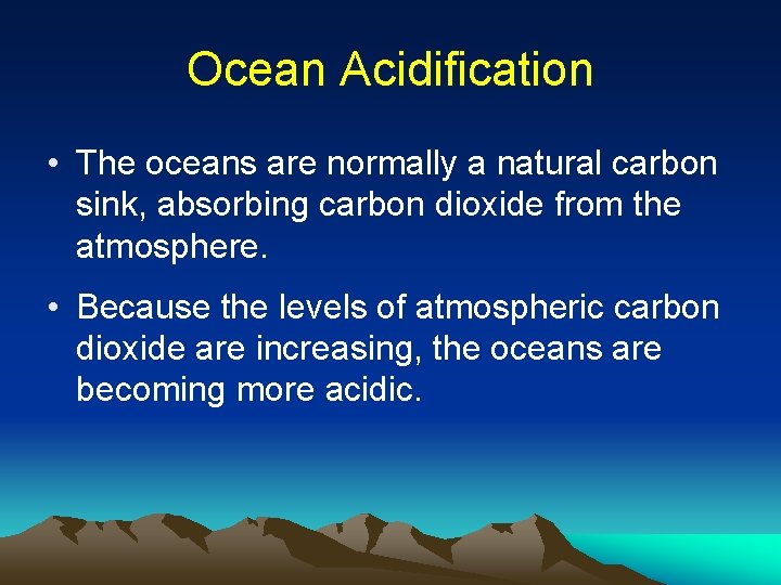Ocean Acidification • The oceans are normally a natural carbon sink, absorbing carbon dioxide