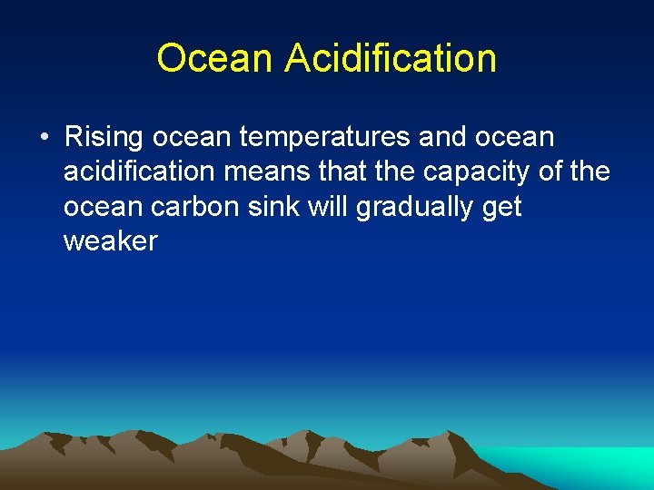 Ocean Acidification • Rising ocean temperatures and ocean acidification means that the capacity of