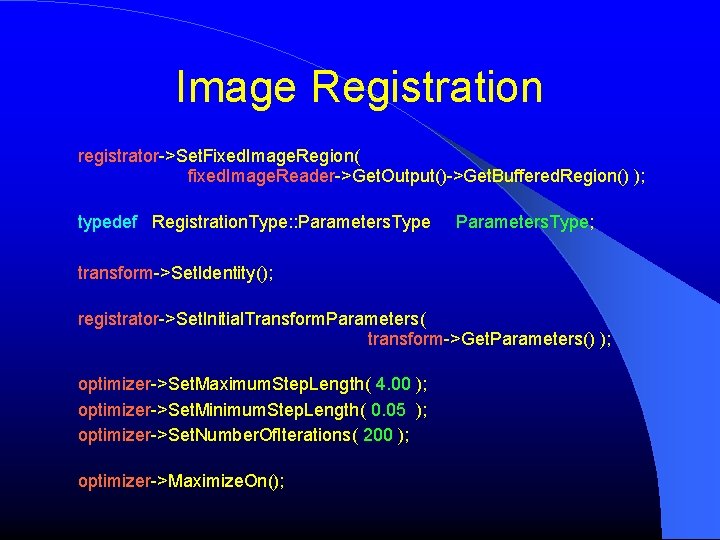 Image Registration registrator->Set. Fixed. Image. Region( fixed. Image. Reader->Get. Output()->Get. Buffered. Region() ); typedef