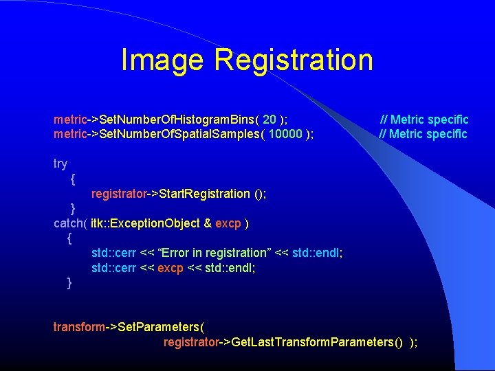 Image Registration metric->Set. Number. Of. Histogram. Bins( 20 ); metric->Set. Number. Of. Spatial. Samples(
