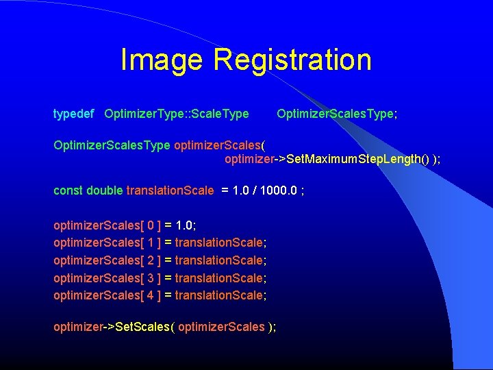 Image Registration typedef Optimizer. Type: : Scale. Type Optimizer. Scales. Type; Optimizer. Scales. Type