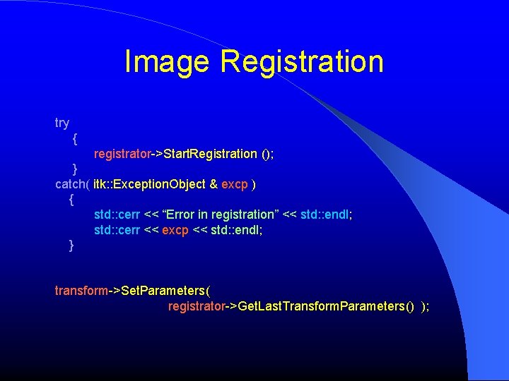Image Registration try { registrator->Start. Registration (); } catch( itk: : Exception. Object &