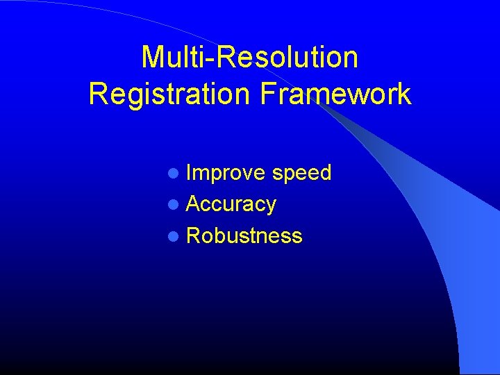 Multi-Resolution Registration Framework Improve speed Accuracy Robustness 