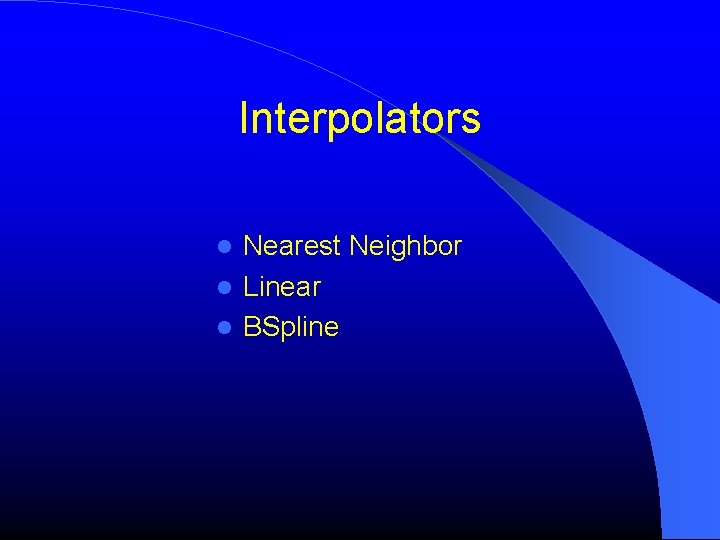 Interpolators Nearest Neighbor Linear BSpline 