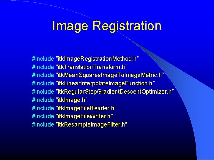 Image Registration #include ”itk. Image. Registration. Method. h” #include ”itk. Translation. Transform. h” #include