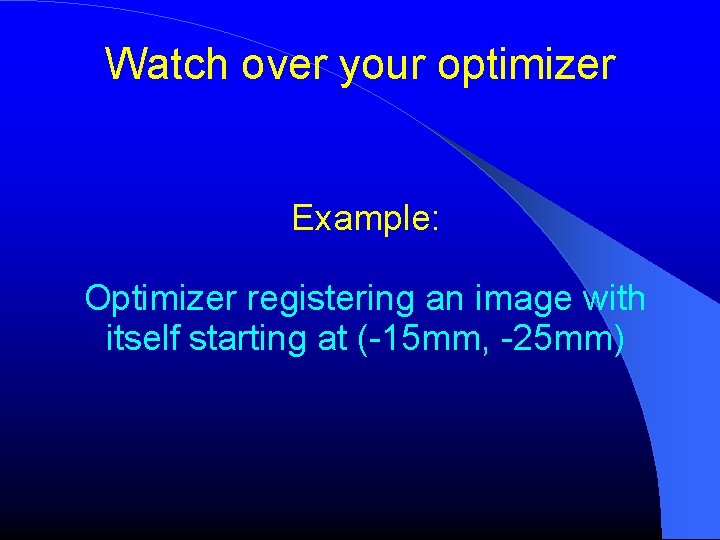 Watch over your optimizer Example: Optimizer registering an image with itself starting at (-15