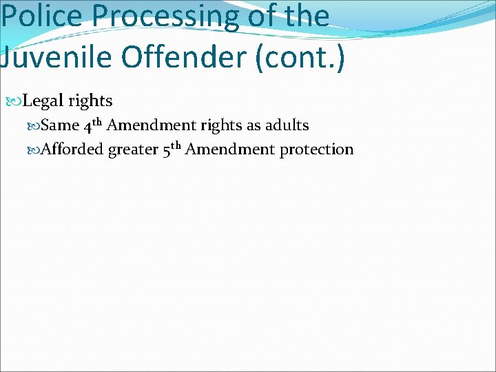 Police Processing of the Juvenile Offender (cont. ) Legal rights Same 4 th Amendment