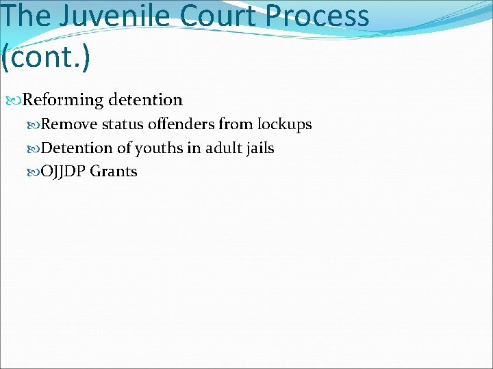 The Juvenile Court Process (cont. ) Reforming detention Remove status offenders from lockups Detention