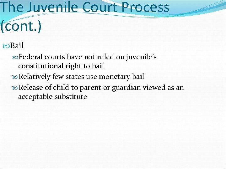 The Juvenile Court Process (cont. ) Bail Federal courts have not ruled on juvenile’s