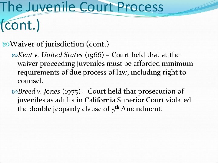 The Juvenile Court Process (cont. ) Waiver of jurisdiction (cont. ) Kent v. United