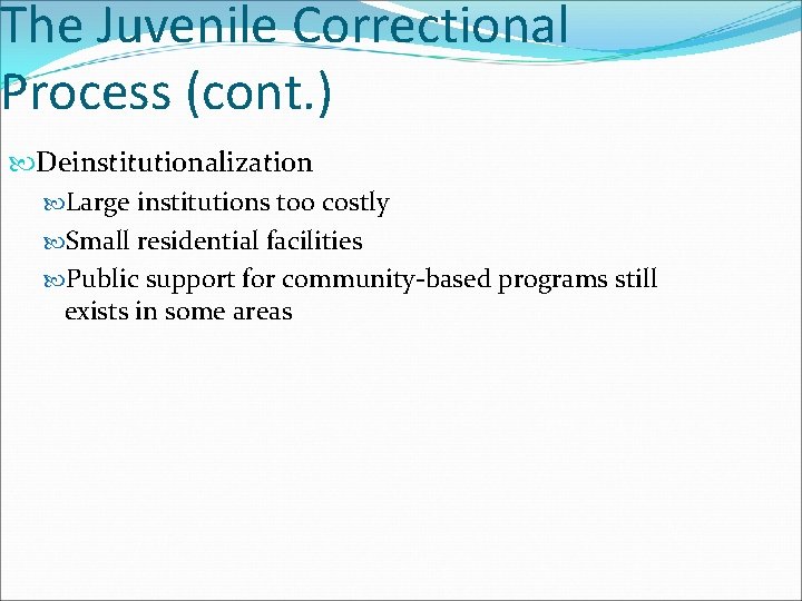 The Juvenile Correctional Process (cont. ) Deinstitutionalization Large institutions too costly Small residential facilities