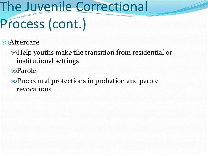 The Juvenile Correctional Process (cont. ) Aftercare Help youths make the transition from residential