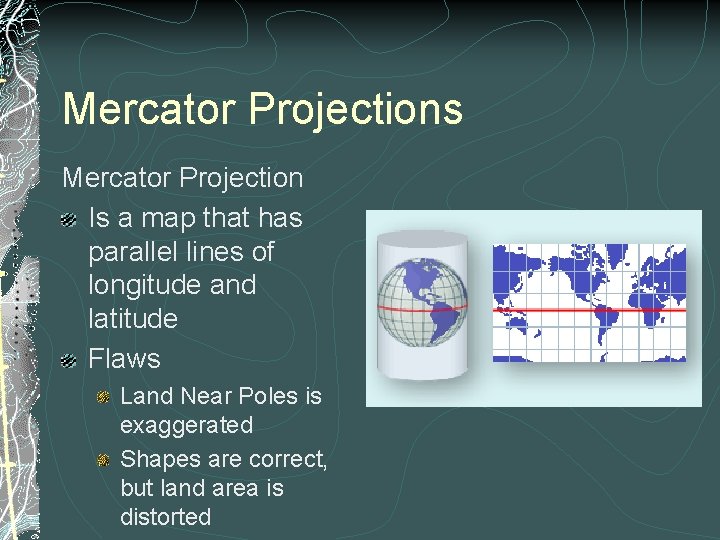 Mercator Projections Mercator Projection Is a map that has parallel lines of longitude and