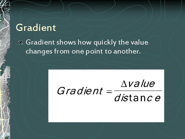 Gradient shows how quickly the value changes from one point to another. 
