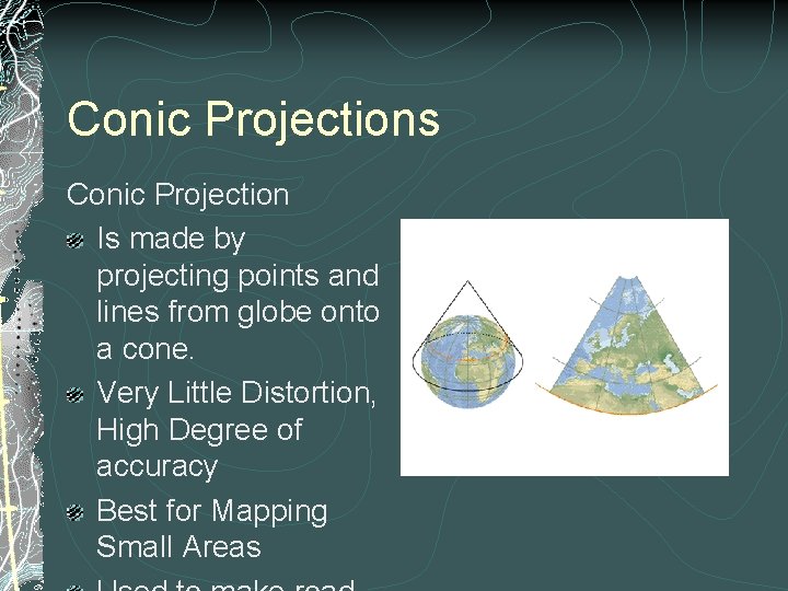 Conic Projections Conic Projection Is made by projecting points and lines from globe onto