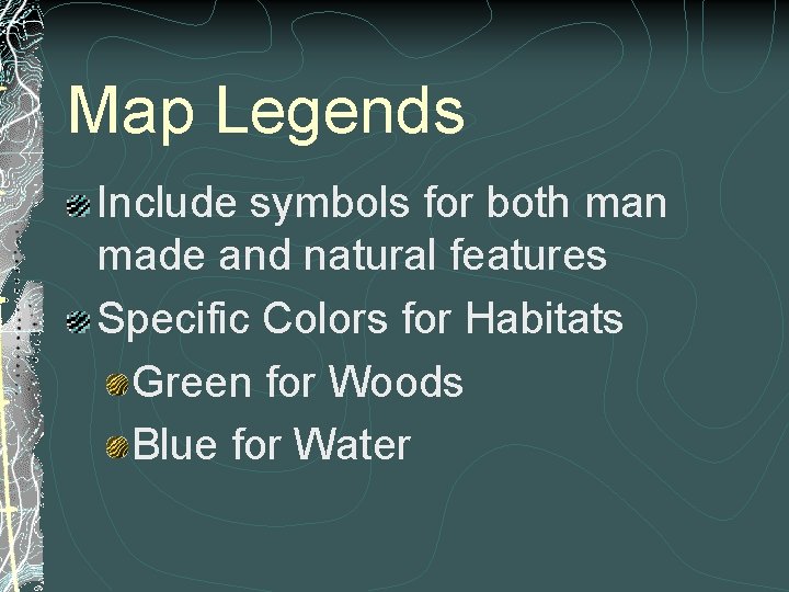 Map Legends Include symbols for both man made and natural features Specific Colors for