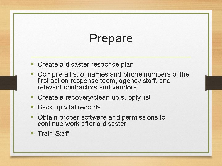 Prepare • Create a disaster response plan • Compile a list of names and