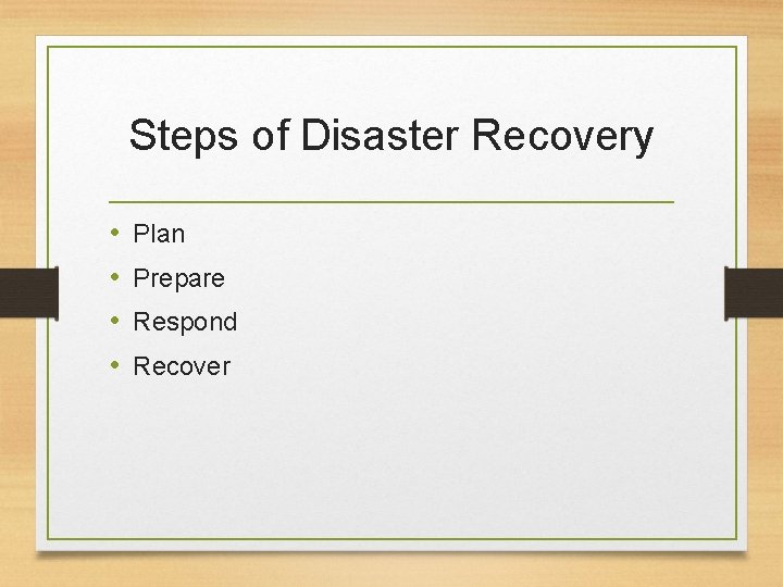 Steps of Disaster Recovery • • Plan Prepare Respond Recover Steps of Disaster Recovery • • Plan Prepare Respond Recover