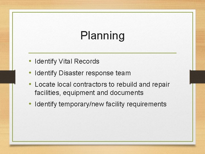 Planning • Identify Vital Records • Identify Disaster response team • Locate local contractors Planning • Identify Vital Records • Identify Disaster response team • Locate local contractors