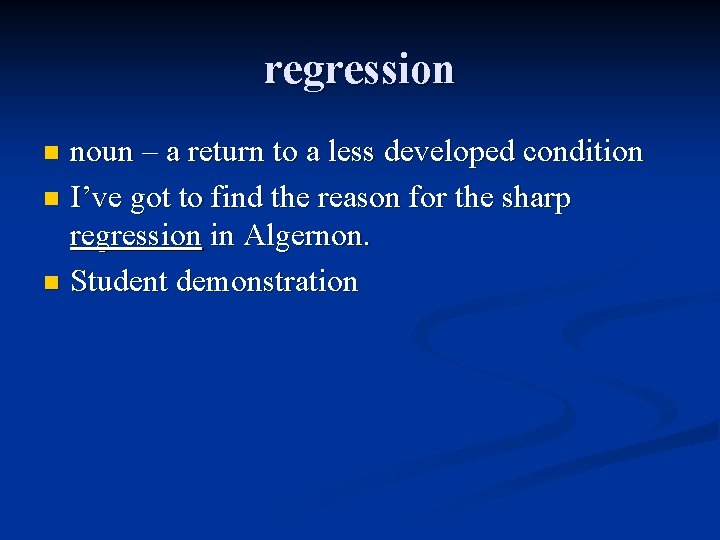 regression noun – a return to a less developed condition n I’ve got to