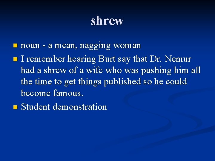 shrew noun - a mean, nagging woman n I remember hearing Burt say that