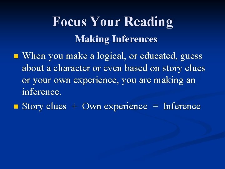 Focus Your Reading Making Inferences When you make a logical, or educated, guess about