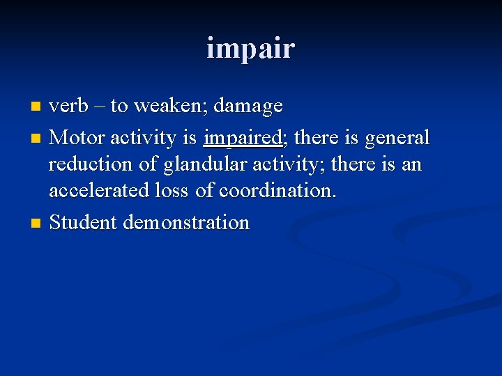 impair verb – to weaken; damage n Motor activity is impaired; there is general