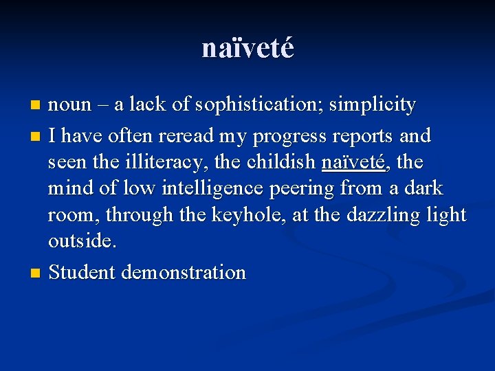 naïveté noun – a lack of sophistication; simplicity n I have often reread my