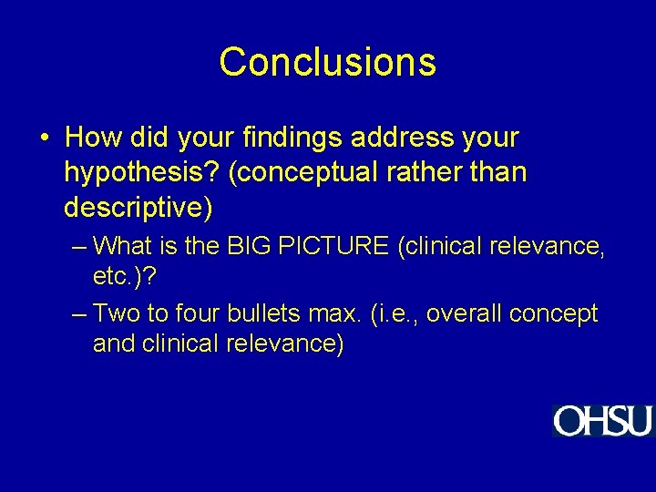 Conclusions • How did your findings address your hypothesis? (conceptual rather than descriptive) –