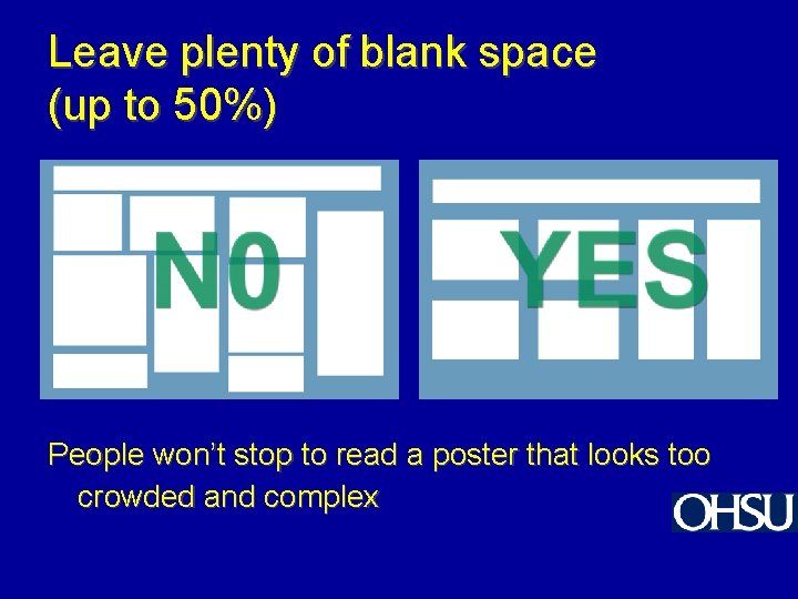 Leave plenty of blank space (up to 50%) People won’t stop to read a