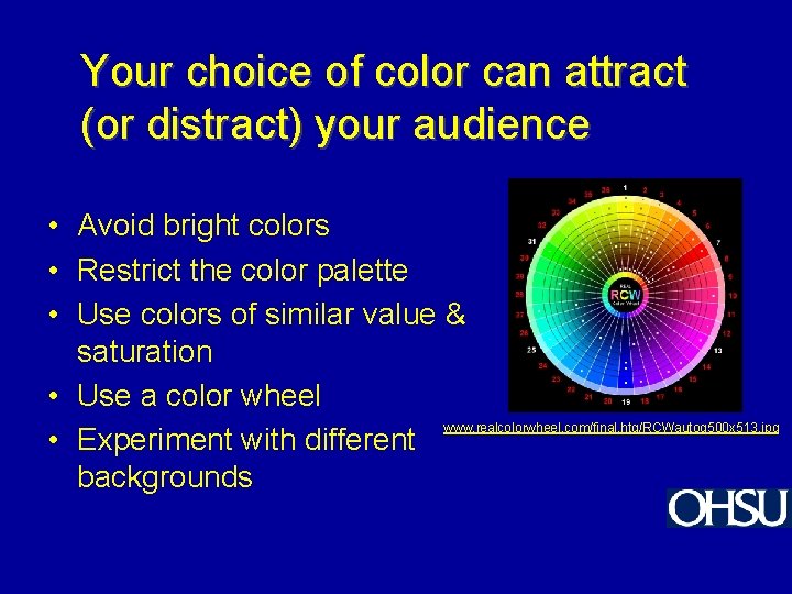Your choice of color can attract (or distract) your audience • Avoid bright colors