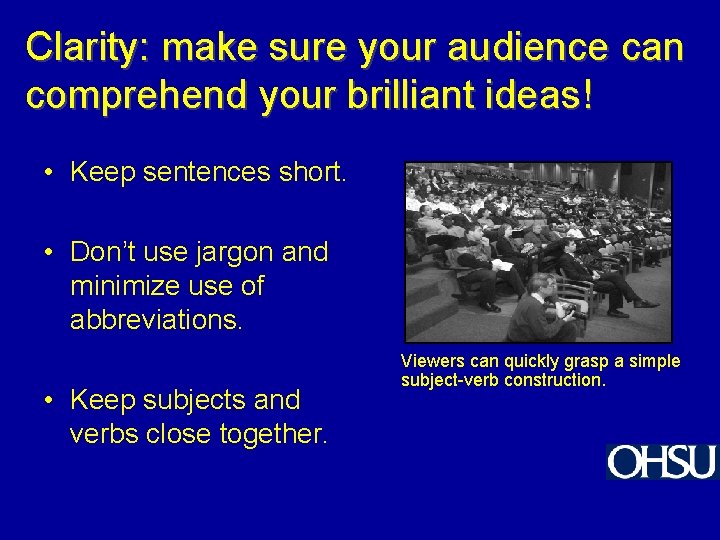 Clarity: make sure your audience can comprehend your brilliant ideas! • Keep sentences short.
