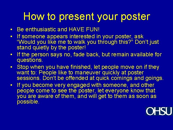 How to present your poster • Be enthusiastic and HAVE FUN! • If someone