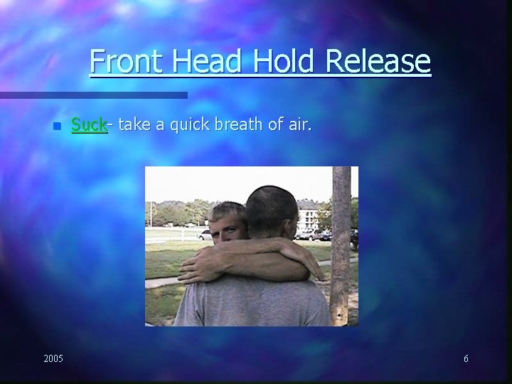 Front Head Hold Release n 2005 Suck- take a quick breath of air. 6