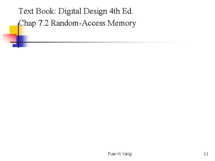  Text Book: Digital Design 4 th Ed. Chap 7. 2 Random-Access Memory Fuw-Yi