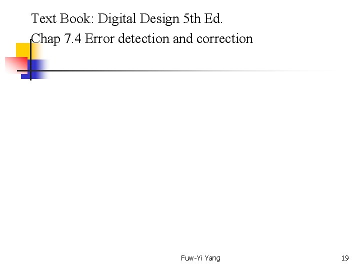  Text Book: Digital Design 5 th Ed. Chap 7. 4 Error detection and